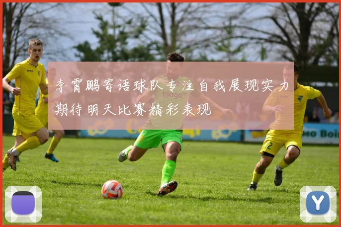 李霄鹏寄语球队专注自我展现实力期待明天比赛精彩表现