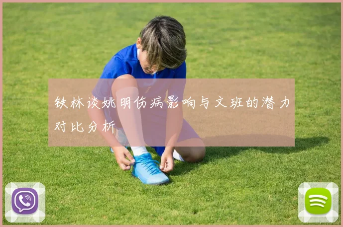 铁林谈姚明伤病影响与文班的潜力对比分析