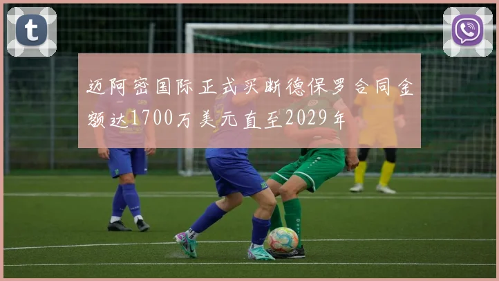 迈阿密国际正式买断德保罗合同金额达1700万美元直至2029年
