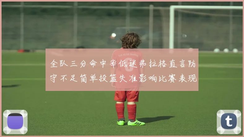 全队三分命中率低迷弗拉格直言防守不足简单投篮失准影响比赛表现