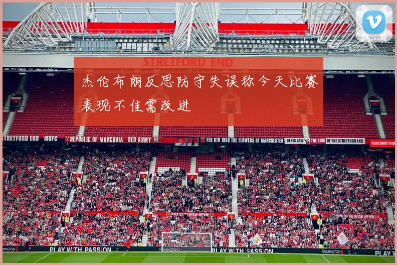 杰伦布朗反思防守失误称今天比赛表现不佳需改进